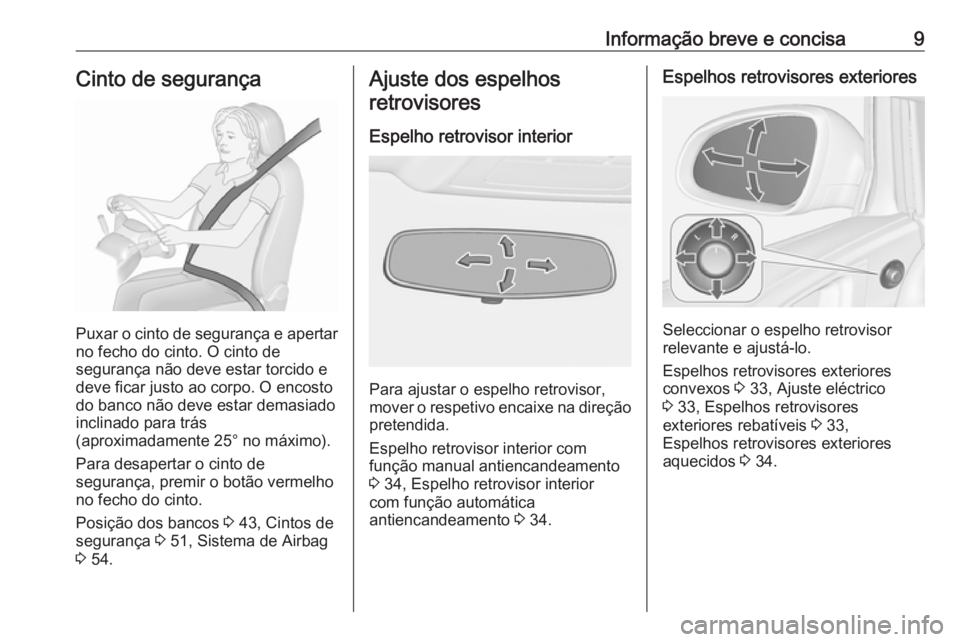 OPEL ASTRA J 2018  Manual de Instruções (in Portugues) Informação breve e concisa9Cinto de segurança
Puxar o cinto de segurança e apertarno fecho do cinto. O cinto de
segurança não deve estar torcido e
deve ficar justo ao corpo. O encosto
do banco n
