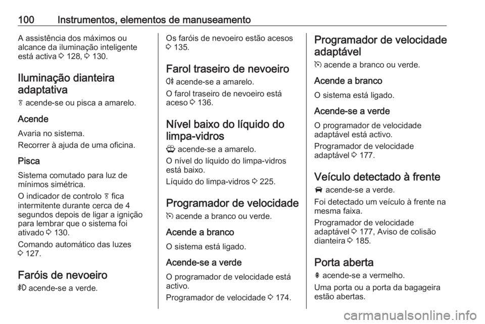 OPEL ASTRA J 2018 Manual de Instruções (in Portugues) 100Instrumentos, elementos de manuseamentoA assistência dos máximos ou
alcance da iluminação inteligente
está activa 3 128, 3 130.
Iluminação dianteira adaptativa
f acende-se ou pisca a amar OPEL ASTRA J 2018 Manual de Instruções (in Portugues) 100Instrumentos, elementos de manuseamentoA assistência dos máximos ou
alcance da iluminação inteligente
está activa 3 128, 3 130.
Iluminação dianteira adaptativa
f acende-se ou pisca a amar