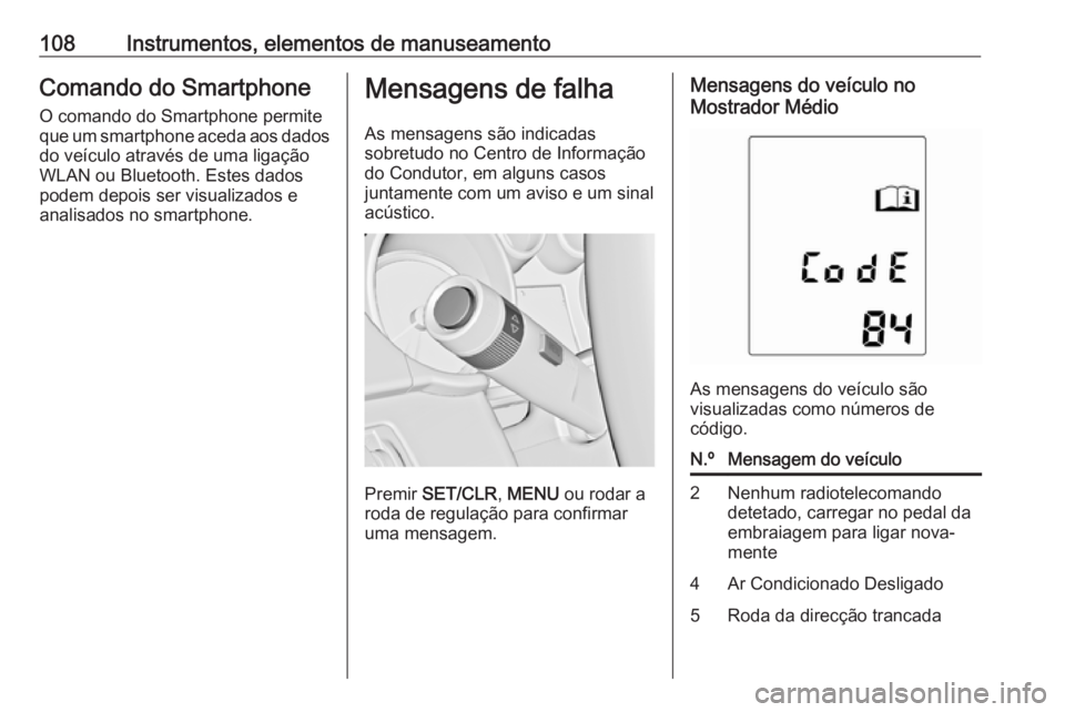 OPEL ASTRA J 2018  Manual de Instruções (in Portugues) 108Instrumentos, elementos de manuseamentoComando do Smartphone
O comando do Smartphone permite
que um smartphone aceda aos dados
do veículo através de uma ligação
WLAN ou Bluetooth. Estes dados
p