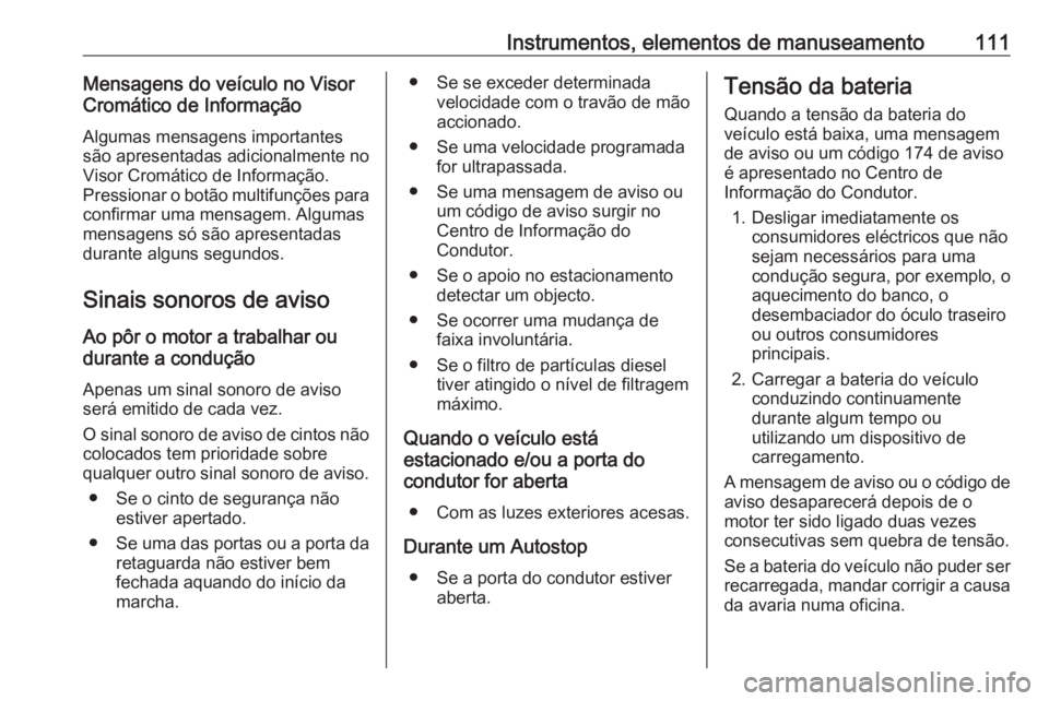 OPEL ASTRA J 2018 Manual de Instruções (in Portugues) Instrumentos, elementos de manuseamento111Mensagens do veículo no Visor
Cromático de Informação
Algumas mensagens importantes
são apresentadas adicionalmente no
Visor Cromático de Informação.
OPEL ASTRA J 2018 Manual de Instruções (in Portugues) Instrumentos, elementos de manuseamento111Mensagens do veículo no Visor
Cromático de Informação
Algumas mensagens importantes
são apresentadas adicionalmente no
Visor Cromático de Informação.