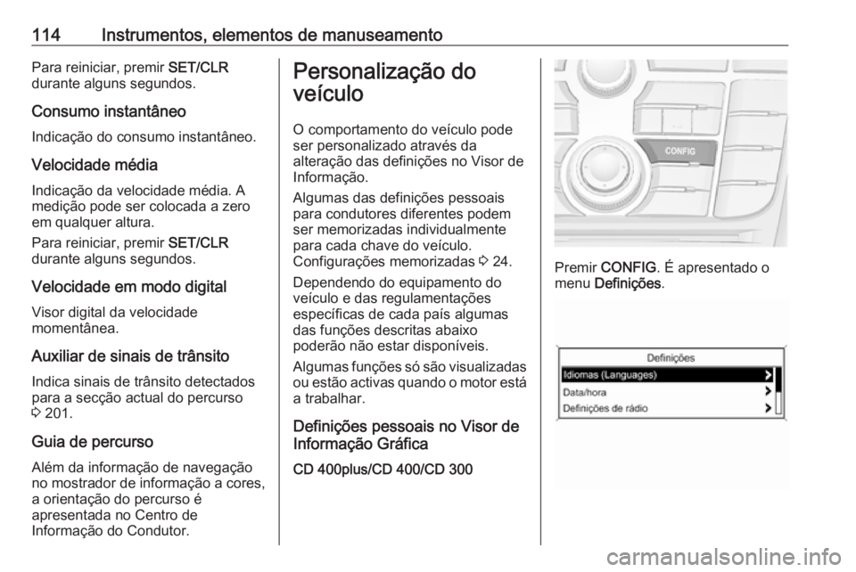 OPEL ASTRA J 2018 Manual de Instruções (in Portugues) 114Instrumentos, elementos de manuseamentoPara reiniciar, premir SET/CLR
durante alguns segundos.
Consumo instantâneo Indicação do consumo instantâneo.
Velocidade média Indicação da velocidade OPEL ASTRA J 2018 Manual de Instruções (in Portugues) 114Instrumentos, elementos de manuseamentoPara reiniciar, premir SET/CLR
durante alguns segundos.
Consumo instantâneo Indicação do consumo instantâneo.
Velocidade média Indicação da velocidade