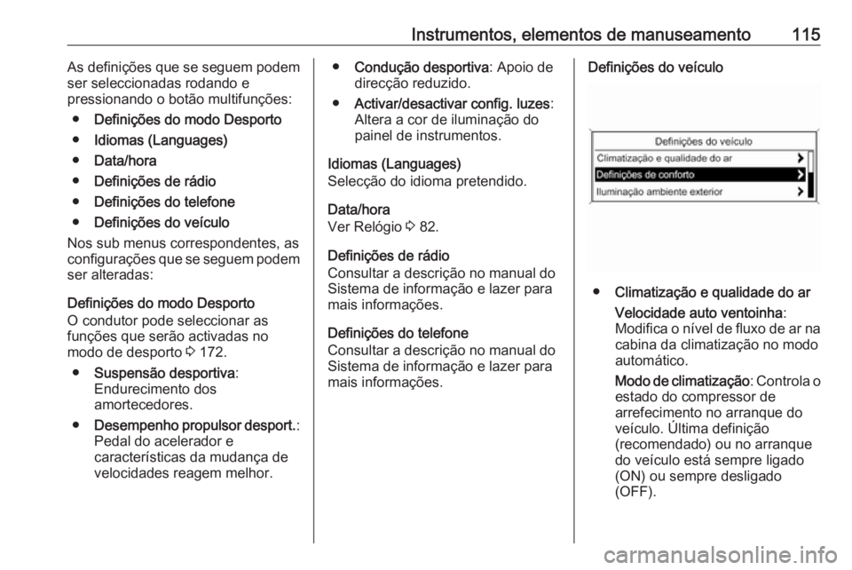 OPEL ASTRA J 2018 Manual de Instruções (in Portugues) Instrumentos, elementos de manuseamento115As definições que se seguem podem
ser seleccionadas rodando e
pressionando o botão multifunções:
● Definições do modo Desporto
● Idiomas (Languages OPEL ASTRA J 2018 Manual de Instruções (in Portugues) Instrumentos, elementos de manuseamento115As definições que se seguem podem
ser seleccionadas rodando e
pressionando o botão multifunções:
● Definições do modo Desporto
● Idiomas (Languages