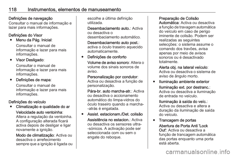 OPEL ASTRA J 2018 Manual de Instruções (in Portugues) 118Instrumentos, elementos de manuseamentoDefinições de navegação
Consultar o manual de informação e
lazer para mais informações.
Definições do Visor ● Menu da Pág. Inicial :
Consultar o OPEL ASTRA J 2018 Manual de Instruções (in Portugues) 118Instrumentos, elementos de manuseamentoDefinições de navegação
Consultar o manual de informação e
lazer para mais informações.
Definições do Visor ● Menu da Pág. Inicial :
Consultar o