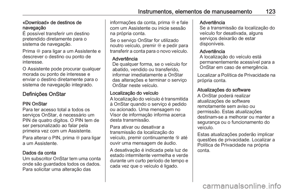 OPEL ASTRA J 2018  Manual de Instruções (in Portugues) Instrumentos, elementos de manuseamento123«Download» de destinos de
navegação
É possível transferir um destino
pretendido diretamente para o
sistema de navegação.
Prima  Z para ligar a um Assi