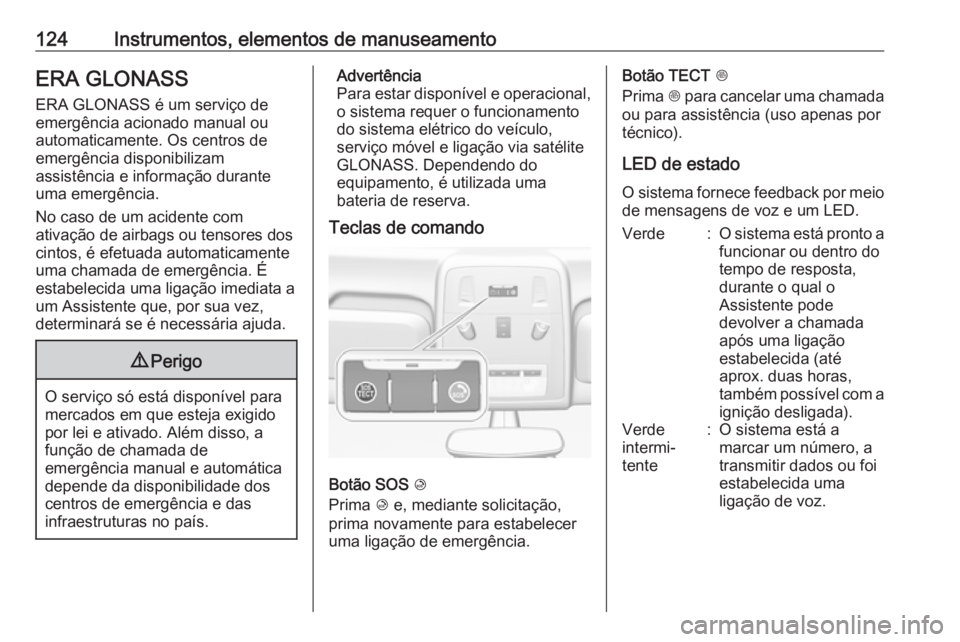 OPEL ASTRA J 2018  Manual de Instruções (in Portugues) 124Instrumentos, elementos de manuseamentoERA GLONASS
ERA GLONASS é um serviço de
emergência acionado manual ou
automaticamente. Os centros de
emergência disponibilizam
assistência e informação