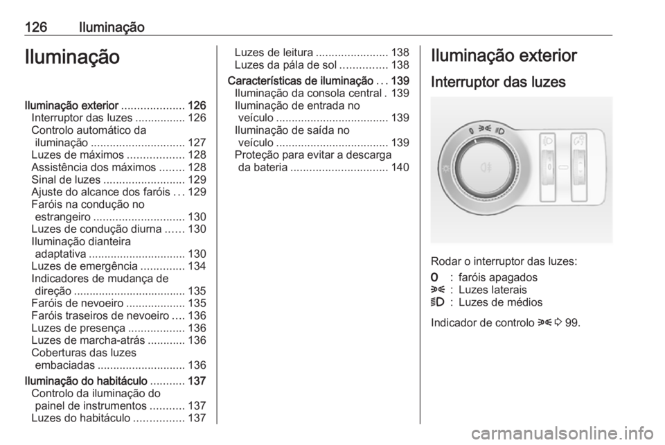 OPEL ASTRA J 2018  Manual de Instruções (in Portugues) 126IluminaçãoIluminaçãoIluminação exterior....................126
Interruptor das luzes ................126
Controlo automático da iluminação .............................. 127
Luzes de máxi