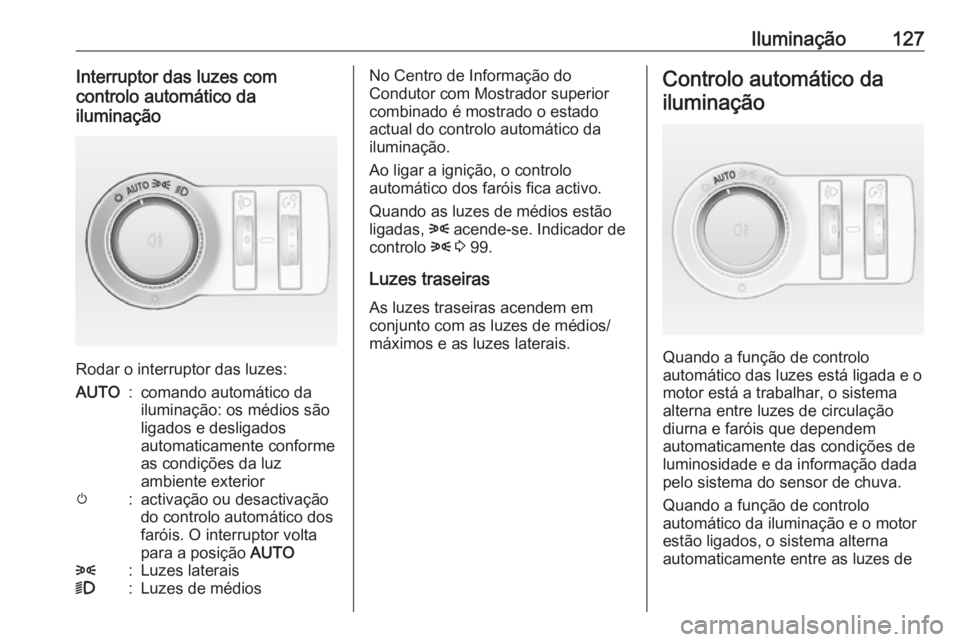 OPEL ASTRA J 2018 Manual de Instruções (in Portugues) Iluminação127Interruptor das luzes com
controlo automático da
iluminação
Rodar o interruptor das luzes:
AUTO:comando automático da
iluminação: os médios são
ligados e desligados
automaticame OPEL ASTRA J 2018 Manual de Instruções (in Portugues) Iluminação127Interruptor das luzes com
controlo automático da
iluminação
Rodar o interruptor das luzes:
AUTO:comando automático da
iluminação: os médios são
ligados e desligados
automaticame