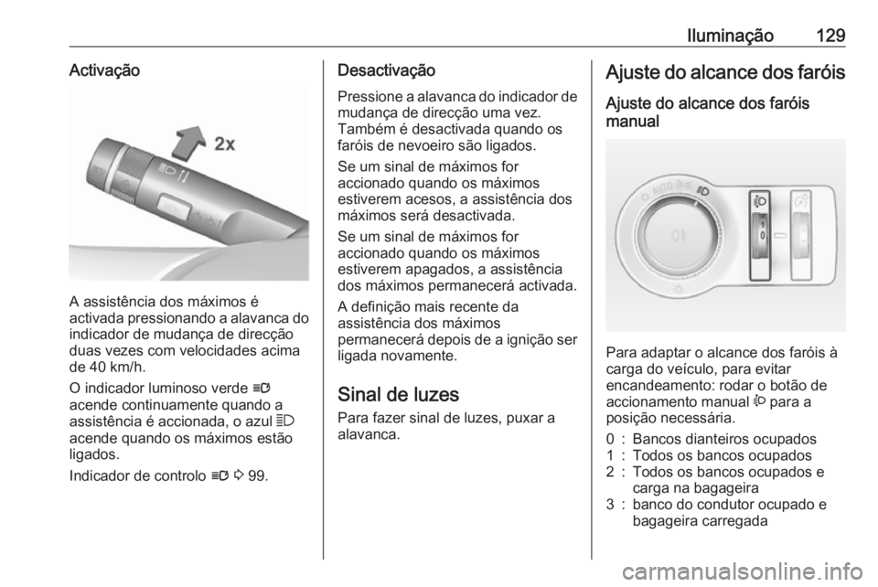 OPEL ASTRA J 2018  Manual de Instruções (in Portugues) Iluminação129Activação
A assistência dos máximos é
activada pressionando a alavanca do indicador de mudança de direcçãoduas vezes com velocidades acima
de 40 km/h.
O indicador luminoso verde