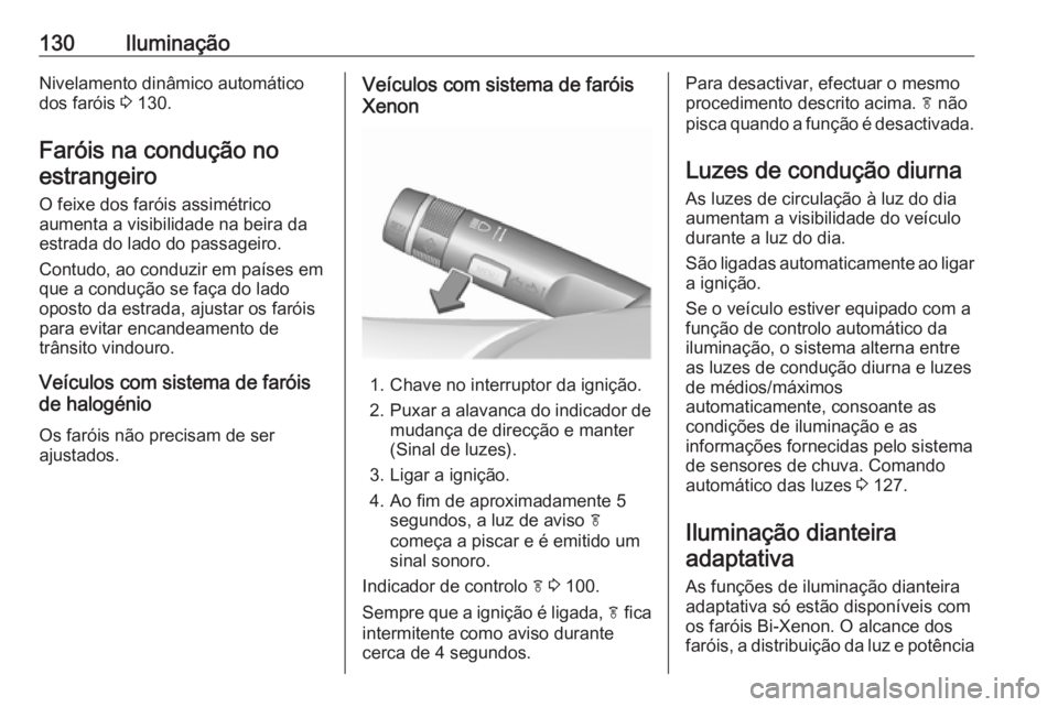 OPEL ASTRA J 2018 Manual de Instruções (in Portugues) 130IluminaçãoNivelamento dinâmico automático
dos faróis 3 130.
Faróis na condução no estrangeiro
O feixe dos faróis assimétrico
aumenta a visibilidade na beira da
estrada do lado do passage OPEL ASTRA J 2018 Manual de Instruções (in Portugues) 130IluminaçãoNivelamento dinâmico automático
dos faróis 3 130.
Faróis na condução no estrangeiro
O feixe dos faróis assimétrico
aumenta a visibilidade na beira da
estrada do lado do passage