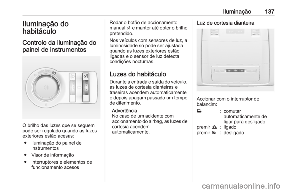 OPEL ASTRA J 2018 Manual de Instruções (in Portugues) Iluminação137Iluminação do
habitáculo
Controlo da iluminação do painel de instrumentos
O brilho das luzes que se seguem
pode ser regulado quando as luzes
exteriores estão acesas:
● iluminaç OPEL ASTRA J 2018 Manual de Instruções (in Portugues) Iluminação137Iluminação do
habitáculo
Controlo da iluminação do painel de instrumentos
O brilho das luzes que se seguem
pode ser regulado quando as luzes
exteriores estão acesas:
● iluminaç
