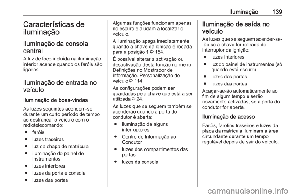 OPEL ASTRA J 2018 Manual de Instruções (in Portugues) Iluminação139Características de
iluminação
Iluminação da consola central
A luz de foco incluída na iluminação
interior acende quando os faróis são
ligados.
Iluminação de entrada no veíc OPEL ASTRA J 2018 Manual de Instruções (in Portugues) Iluminação139Características de
iluminação
Iluminação da consola central
A luz de foco incluída na iluminação
interior acende quando os faróis são
ligados.
Iluminação de entrada no veíc