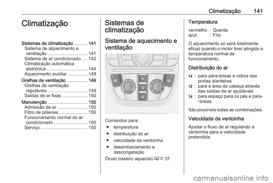 OPEL ASTRA J 2018 Manual de Instruções (in Portugues) Climatização141ClimatizaçãoSistemas de climatização..........141
Sistema de aquecimento e ventilação ............................... 141
Sistema de ar condicionado ....142
Climatização autom OPEL ASTRA J 2018 Manual de Instruções (in Portugues) Climatização141ClimatizaçãoSistemas de climatização..........141
Sistema de aquecimento e ventilação ............................... 141
Sistema de ar condicionado ....142
Climatização autom