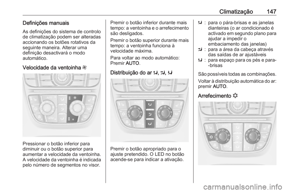 OPEL ASTRA J 2018 Manual de Instruções (in Portugues) Climatização147Definições manuaisAs definições do sistema de controlode climatização podem ser alteradas
accionando os botões rotativos da
seguinte maneira. Alterar uma
definição desactivar OPEL ASTRA J 2018 Manual de Instruções (in Portugues) Climatização147Definições manuaisAs definições do sistema de controlode climatização podem ser alteradas
accionando os botões rotativos da
seguinte maneira. Alterar uma
definição desactivar