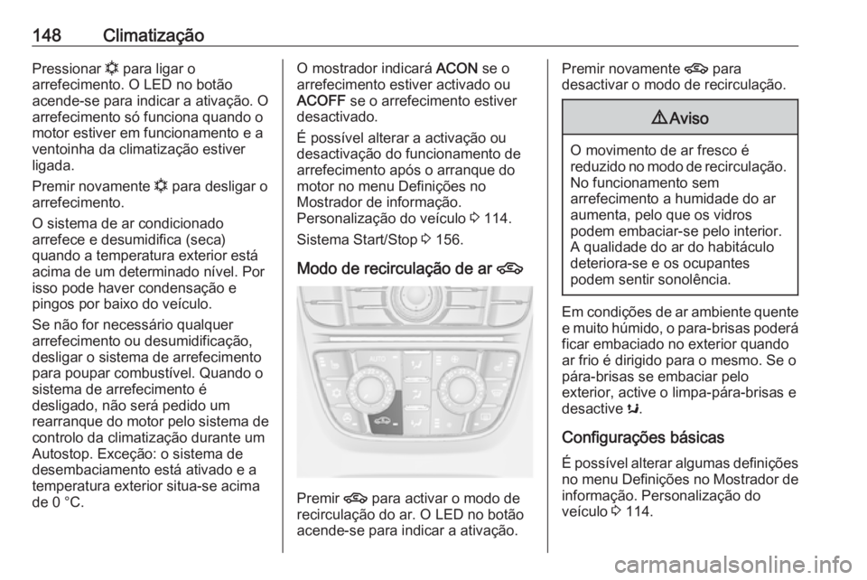 OPEL ASTRA J 2018 Manual de Instruções (in Portugues) 148ClimatizaçãoPressionar n para ligar o
arrefecimento. O LED no botão
acende-se para indicar a ativação. O
arrefecimento só funciona quando o
motor estiver em funcionamento e a
ventoinha da cli OPEL ASTRA J 2018 Manual de Instruções (in Portugues) 148ClimatizaçãoPressionar n para ligar o
arrefecimento. O LED no botão
acende-se para indicar a ativação. O
arrefecimento só funciona quando o
motor estiver em funcionamento e a
ventoinha da cli