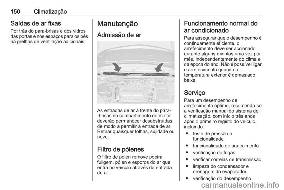 OPEL ASTRA J 2018 Manual de Instruções (in Portugues) 150ClimatizaçãoSaídas de ar fixas
Por trás do pára-brisas e dos vidros
das portas e nos espaços para os pés
há grelhas de ventilação adicionais.Manutenção
Admissão de ar
As entradas de ar OPEL ASTRA J 2018 Manual de Instruções (in Portugues) 150ClimatizaçãoSaídas de ar fixas
Por trás do pára-brisas e dos vidros
das portas e nos espaços para os pés
há grelhas de ventilação adicionais.Manutenção
Admissão de ar
As entradas de ar