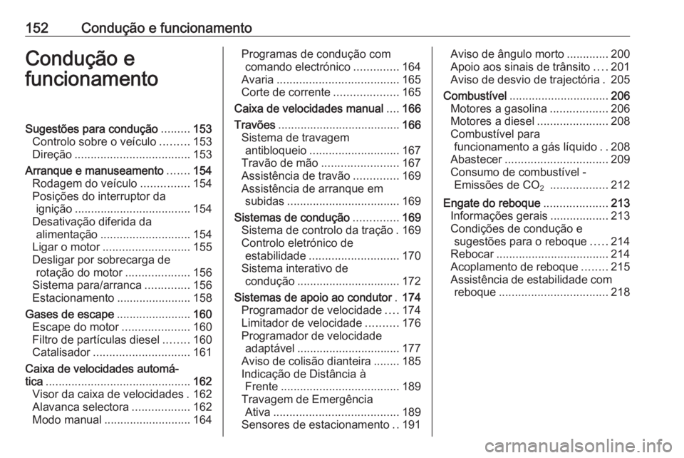 OPEL ASTRA J 2018 Manual de Instruções (in Portugues) 152Condução e funcionamentoCondução e
funcionamentoSugestões para condução .........153
Controlo sobre o veículo .........153
Direção .................................... 153
Arranque e manu OPEL ASTRA J 2018 Manual de Instruções (in Portugues) 152Condução e funcionamentoCondução e
funcionamentoSugestões para condução .........153
Controlo sobre o veículo .........153
Direção .................................... 153
Arranque e manu