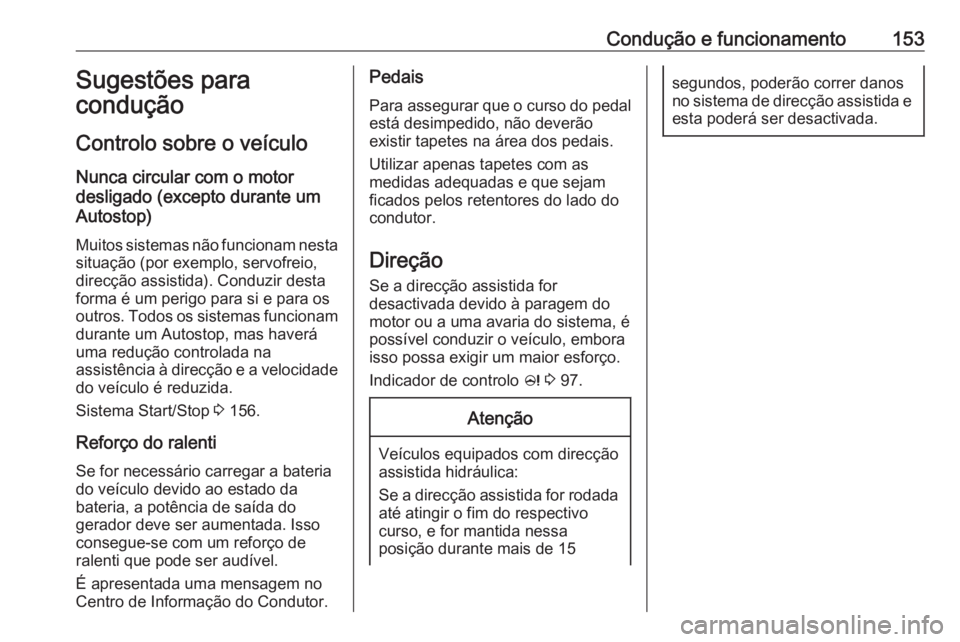 OPEL ASTRA J 2018 Manual de Instruções (in Portugues) Condução e funcionamento153Sugestões para
condução
Controlo sobre o veículo
Nunca circular com o motor
desligado (excepto durante um
Autostop)
Muitos sistemas não funcionam nesta
situação (po OPEL ASTRA J 2018 Manual de Instruções (in Portugues) Condução e funcionamento153Sugestões para
condução
Controlo sobre o veículo
Nunca circular com o motor
desligado (excepto durante um
Autostop)
Muitos sistemas não funcionam nesta
situação (po