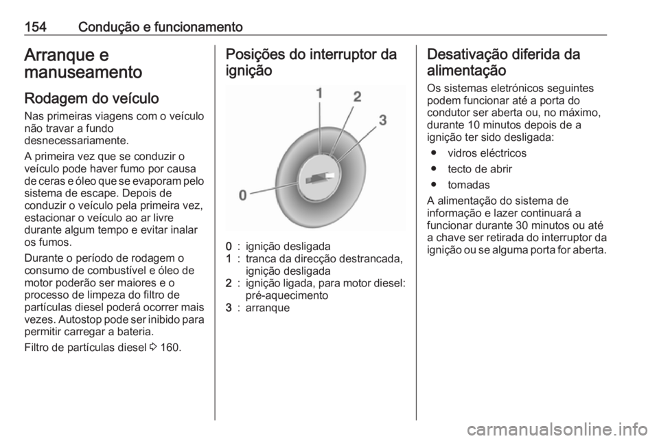 OPEL ASTRA J 2018 Manual de Instruções (in Portugues) 154Condução e funcionamentoArranque e
manuseamento
Rodagem do veículo
Nas primeiras viagens com o veículo
não travar a fundo
desnecessariamente.
A primeira vez que se conduzir o
veículo pode hav OPEL ASTRA J 2018 Manual de Instruções (in Portugues) 154Condução e funcionamentoArranque e
manuseamento
Rodagem do veículo
Nas primeiras viagens com o veículo
não travar a fundo
desnecessariamente.
A primeira vez que se conduzir o
veículo pode hav