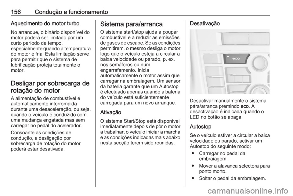 OPEL ASTRA J 2018 Manual de Instruções (in Portugues) 156Condução e funcionamentoAquecimento do motor turbo
No arranque, o binário disponível do
motor poderá ser limitado por um
curto período de tempo,
especialmente quando a temperatura do motor é OPEL ASTRA J 2018 Manual de Instruções (in Portugues) 156Condução e funcionamentoAquecimento do motor turbo
No arranque, o binário disponível do
motor poderá ser limitado por um
curto período de tempo,
especialmente quando a temperatura do motor é