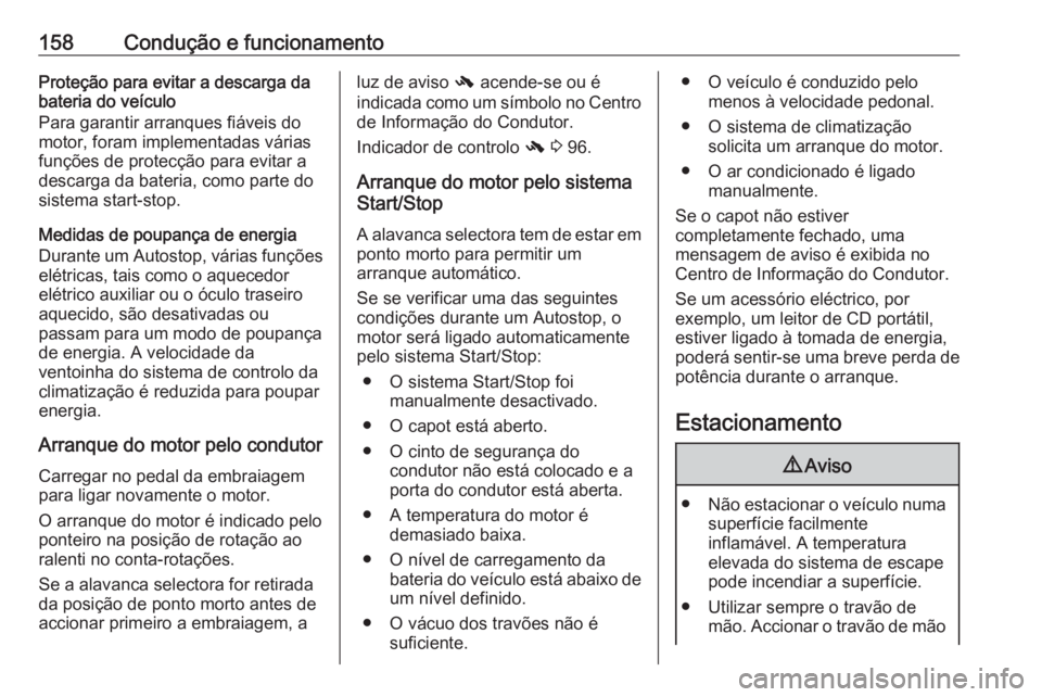 OPEL ASTRA J 2018 Manual de Instruções (in Portugues) 158Condução e funcionamentoProteção para evitar a descarga da
bateria do veículo
Para garantir arranques fiáveis do
motor, foram implementadas várias
funções de protecção para evitar a
desc OPEL ASTRA J 2018 Manual de Instruções (in Portugues) 158Condução e funcionamentoProteção para evitar a descarga da
bateria do veículo
Para garantir arranques fiáveis do
motor, foram implementadas várias
funções de protecção para evitar a
desc