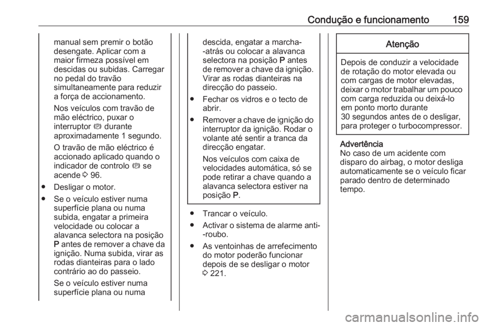 OPEL ASTRA J 2018 Manual de Instruções (in Portugues) Condução e funcionamento159manual sem premir o botão
desengate. Aplicar com a
maior firmeza possível em
descidas ou subidas. Carregar no pedal do travão
simultaneamente para reduzir
a força de a OPEL ASTRA J 2018 Manual de Instruções (in Portugues) Condução e funcionamento159manual sem premir o botão
desengate. Aplicar com a
maior firmeza possível em
descidas ou subidas. Carregar no pedal do travão
simultaneamente para reduzir
a força de a