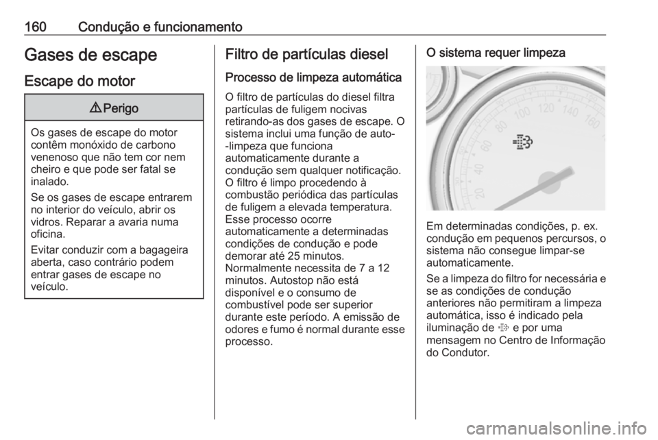 OPEL ASTRA J 2018 Manual de Instruções (in Portugues) 160Condução e funcionamentoGases de escapeEscape do motor9 Perigo
Os gases de escape do motor
contêm monóxido de carbono
venenoso que não tem cor nem
cheiro e que pode ser fatal se
inalado.
Se os OPEL ASTRA J 2018 Manual de Instruções (in Portugues) 160Condução e funcionamentoGases de escapeEscape do motor9 Perigo
Os gases de escape do motor
contêm monóxido de carbono
venenoso que não tem cor nem
cheiro e que pode ser fatal se
inalado.
Se os