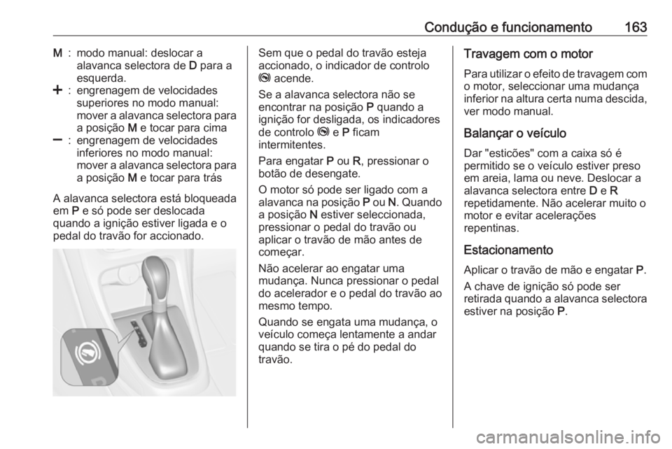 OPEL ASTRA J 2018 Manual de Instruções (in Portugues) Condução e funcionamento163M:modo manual: deslocar a
alavanca selectora de D para a
esquerda.<:engrenagem de velocidades
superiores no modo manual:
mover a alavanca selectora para
a posição M e OPEL ASTRA J 2018 Manual de Instruções (in Portugues) Condução e funcionamento163M:modo manual: deslocar a
alavanca selectora de D para a
esquerda.<:engrenagem de velocidades
superiores no modo manual:
mover a alavanca selectora para
a posição M e