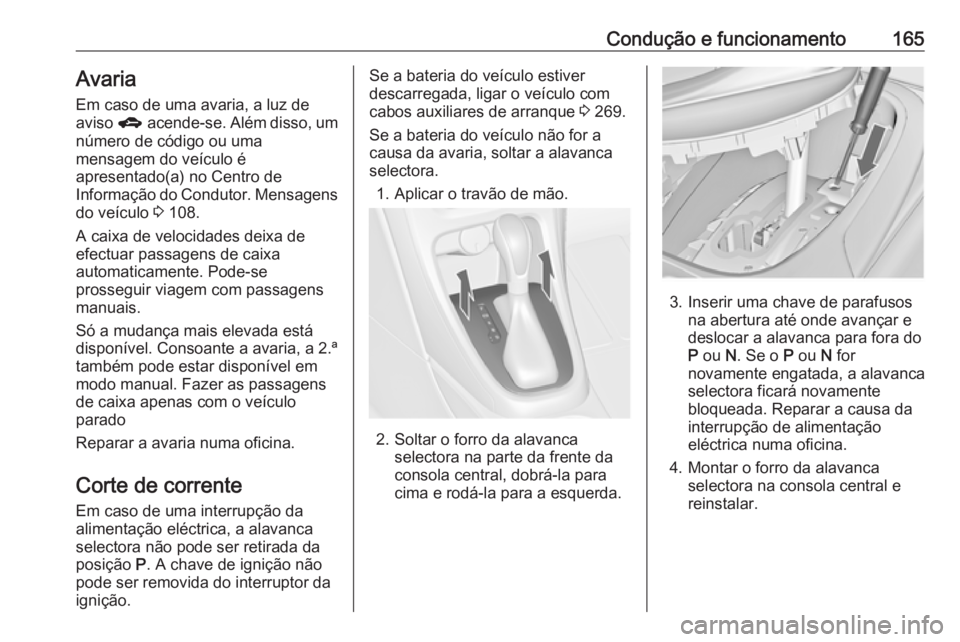 OPEL ASTRA J 2018 Manual de Instruções (in Portugues) Condução e funcionamento165Avaria
Em caso de uma avaria, a luz de
aviso g acende-se. Além disso, um
número de código ou uma
mensagem do veículo é
apresentado(a) no Centro de
Informação do Co OPEL ASTRA J 2018 Manual de Instruções (in Portugues) Condução e funcionamento165Avaria
Em caso de uma avaria, a luz de
aviso g acende-se. Além disso, um
número de código ou uma
mensagem do veículo é
apresentado(a) no Centro de
Informação do Co