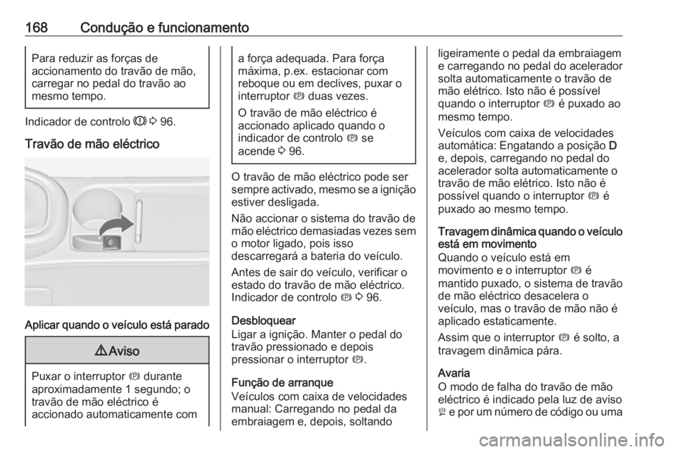 OPEL ASTRA J 2018 Manual de Instruções (in Portugues) 168Condução e funcionamentoPara reduzir as forças de
accionamento do travão de mão,
carregar no pedal do travão ao
mesmo tempo.
Indicador de controlo R 3 96.
Travão de mão eléctrico
Aplicar OPEL ASTRA J 2018 Manual de Instruções (in Portugues) 168Condução e funcionamentoPara reduzir as forças de
accionamento do travão de mão,
carregar no pedal do travão ao
mesmo tempo.
Indicador de controlo R 3 96.
Travão de mão eléctrico
Aplicar