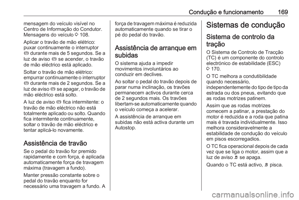 OPEL ASTRA J 2018 Manual de Instruções (in Portugues) Condução e funcionamento169mensagem do veículo visível no
Centro de Informação do Condutor.
Mensagens do veículo 3 108.
Aplicar o travão de mão elétrico:
puxar continuamente o interruptor
m OPEL ASTRA J 2018 Manual de Instruções (in Portugues) Condução e funcionamento169mensagem do veículo visível no
Centro de Informação do Condutor.
Mensagens do veículo 3 108.
Aplicar o travão de mão elétrico:
puxar continuamente o interruptor
m