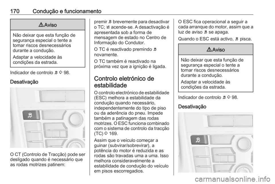 OPEL ASTRA J 2018 Manual de Instruções (in Portugues) 170Condução e funcionamento9Aviso
Não deixar que esta função de
segurança especial o tente a
tomar riscos desnecessários
durante a condução.
Adaptar a velocidade às
condições da estrada.
I OPEL ASTRA J 2018 Manual de Instruções (in Portugues) 170Condução e funcionamento9Aviso
Não deixar que esta função de
segurança especial o tente a
tomar riscos desnecessários
durante a condução.
Adaptar a velocidade às
condições da estrada.
I