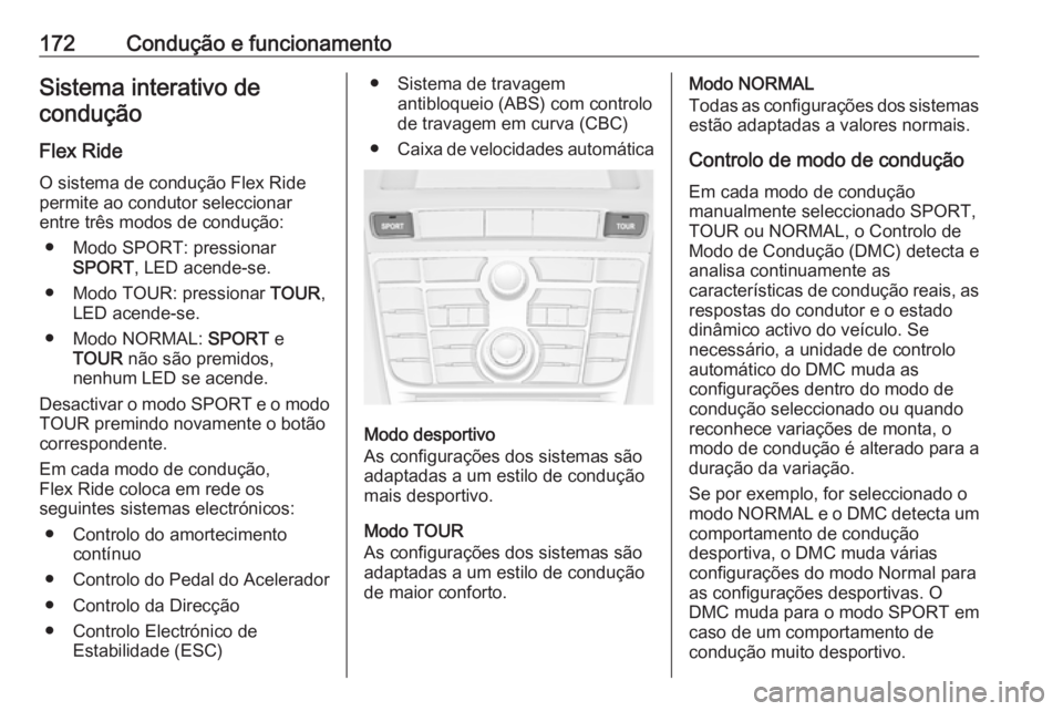 OPEL ASTRA J 2018 Manual de Instruções (in Portugues) 172Condução e funcionamentoSistema interativo decondução
Flex RideO sistema de condução Flex Ride
permite ao condutor seleccionar
entre três modos de condução:
● Modo SPORT: pressionar SPOR OPEL ASTRA J 2018 Manual de Instruções (in Portugues) 172Condução e funcionamentoSistema interativo decondução
Flex RideO sistema de condução Flex Ride
permite ao condutor seleccionar
entre três modos de condução:
● Modo SPORT: pressionar SPOR