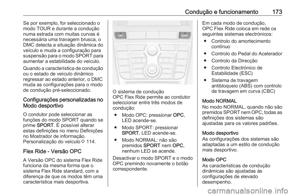 OPEL ASTRA J 2018 Manual de Instruções (in Portugues) Condução e funcionamento173Se por exemplo, for seleccionado o
modo TOUR e durante a condução
numa estrada com muitas curvas é
necessária uma travagem brusca, o
DMC detecta a situação dinâmica OPEL ASTRA J 2018 Manual de Instruções (in Portugues) Condução e funcionamento173Se por exemplo, for seleccionado o
modo TOUR e durante a condução
numa estrada com muitas curvas é
necessária uma travagem brusca, o
DMC detecta a situação dinâmica