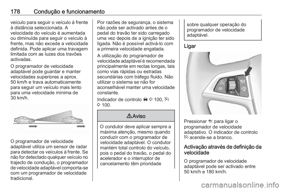 OPEL ASTRA J 2018 Manual de Instruções (in Portugues) 178Condução e funcionamentoveículo para seguir o veículo à frenteà distância seleccionada. A
velocidade do veículo é aumentada
ou diminuída para seguir o veículo à
frente, mas não excede OPEL ASTRA J 2018 Manual de Instruções (in Portugues) 178Condução e funcionamentoveículo para seguir o veículo à frenteà distância seleccionada. A
velocidade do veículo é aumentada
ou diminuída para seguir o veículo à
frente, mas não excede
