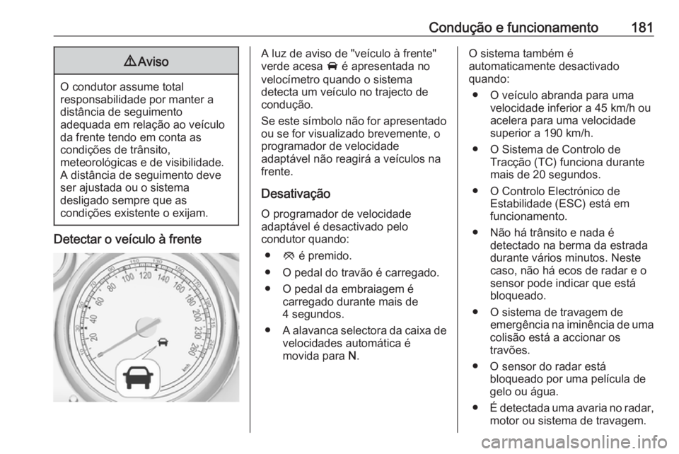 OPEL ASTRA J 2018 Manual de Instruções (in Portugues) Condução e funcionamento1819Aviso
O condutor assume total
responsabilidade por manter a
distância de seguimento
adequada em relação ao veículo da frente tendo em conta as
condições de trânsit OPEL ASTRA J 2018 Manual de Instruções (in Portugues) Condução e funcionamento1819Aviso
O condutor assume total
responsabilidade por manter a
distância de seguimento
adequada em relação ao veículo da frente tendo em conta as
condições de trânsit