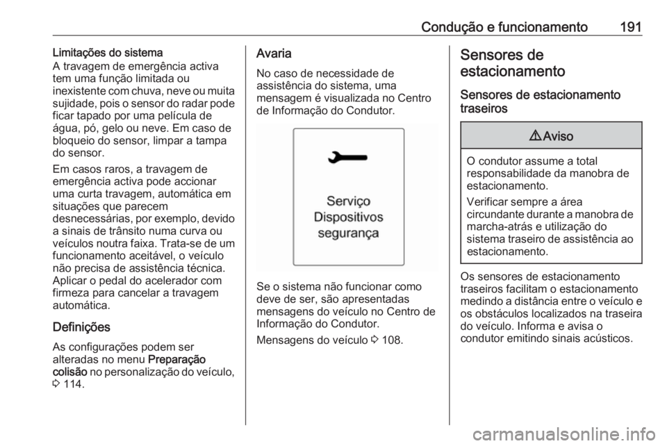 OPEL ASTRA J 2018 Manual de Instruções (in Portugues) Condução e funcionamento191Limitações do sistema
A travagem de emergência activa
tem uma função limitada ou
inexistente com chuva, neve ou muita
sujidade, pois o sensor do radar pode ficar tapa OPEL ASTRA J 2018 Manual de Instruções (in Portugues) Condução e funcionamento191Limitações do sistema
A travagem de emergência activa
tem uma função limitada ou
inexistente com chuva, neve ou muita
sujidade, pois o sensor do radar pode ficar tapa