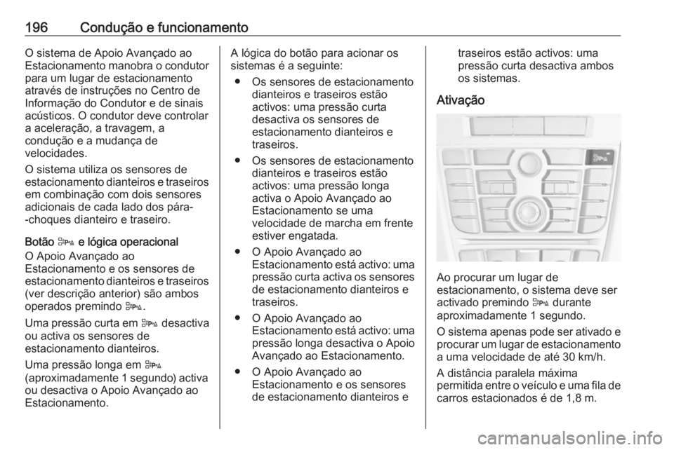 OPEL ASTRA J 2018 Manual de Instruções (in Portugues) 196Condução e funcionamentoO sistema de Apoio Avançado ao
Estacionamento manobra o condutor
para um lugar de estacionamento
através de instruções no Centro de
Informação do Condutor e de sinai OPEL ASTRA J 2018 Manual de Instruções (in Portugues) 196Condução e funcionamentoO sistema de Apoio Avançado ao
Estacionamento manobra o condutor
para um lugar de estacionamento
através de instruções no Centro de
Informação do Condutor e de sinai