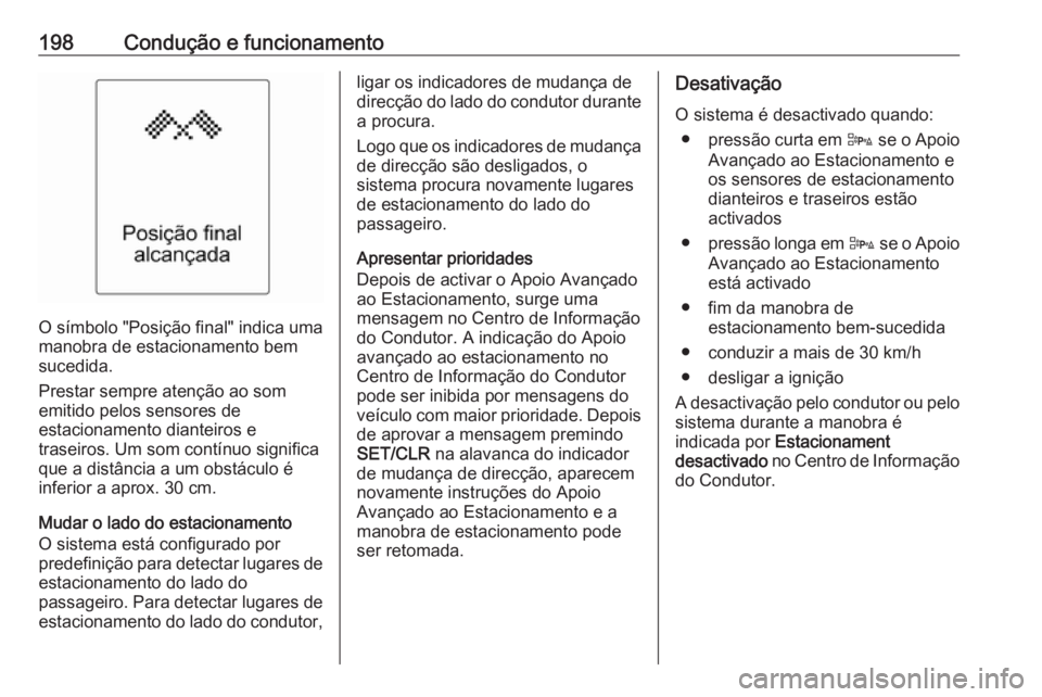 OPEL ASTRA J 2018 Manual de Instruções (in Portugues) 198Condução e funcionamento
O símbolo "Posição final" indica uma
manobra de estacionamento bem
sucedida.
Prestar sempre atenção ao som
emitido pelos sensores de
estacionamento dianteiro OPEL ASTRA J 2018 Manual de Instruções (in Portugues) 198Condução e funcionamento
O símbolo "Posição final" indica uma
manobra de estacionamento bem
sucedida.
Prestar sempre atenção ao som
emitido pelos sensores de
estacionamento dianteiro