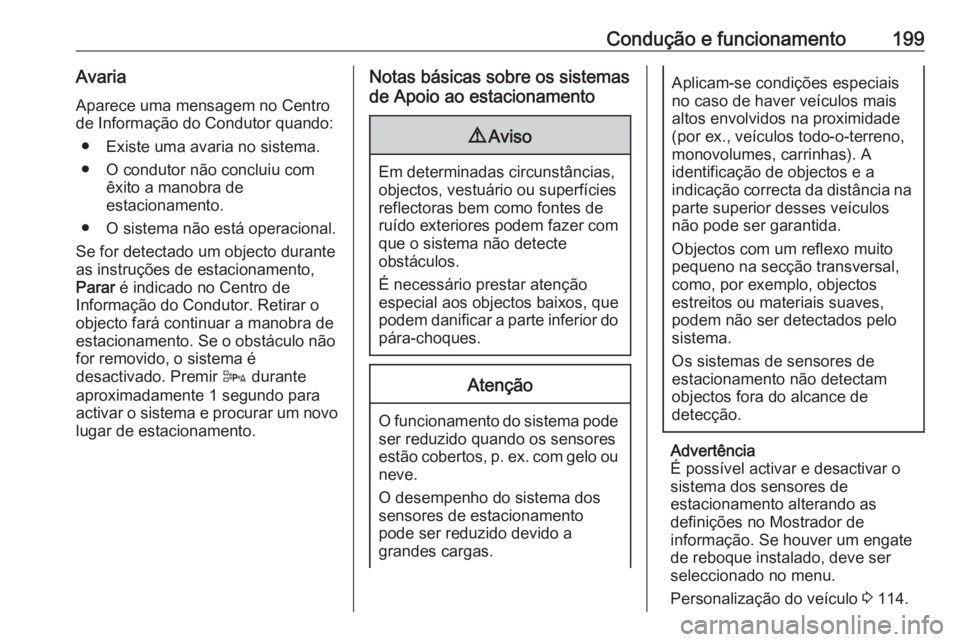 OPEL ASTRA J 2018 Manual de Instruções (in Portugues) Condução e funcionamento199Avaria
Aparece uma mensagem no Centro
de Informação do Condutor quando:
● Existe uma avaria no sistema.
● O condutor não concluiu com êxito a manobra de
estacionam OPEL ASTRA J 2018 Manual de Instruções (in Portugues) Condução e funcionamento199Avaria
Aparece uma mensagem no Centro
de Informação do Condutor quando:
● Existe uma avaria no sistema.
● O condutor não concluiu com êxito a manobra de
estacionam