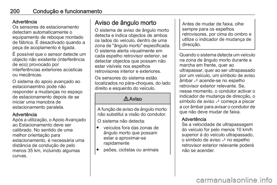 OPEL ASTRA J 2018 Manual de Instruções (in Portugues) 200Condução e funcionamentoAdvertência
Os sensores de estacionamento
detectam automaticamente o
equipamento de reboque montado
de fábrica. É desactivado quando a
peça de acoplamento é ligada.
OPEL ASTRA J 2018 Manual de Instruções (in Portugues) 200Condução e funcionamentoAdvertência
Os sensores de estacionamento
detectam automaticamente o
equipamento de reboque montado
de fábrica. É desactivado quando a
peça de acoplamento é ligada.