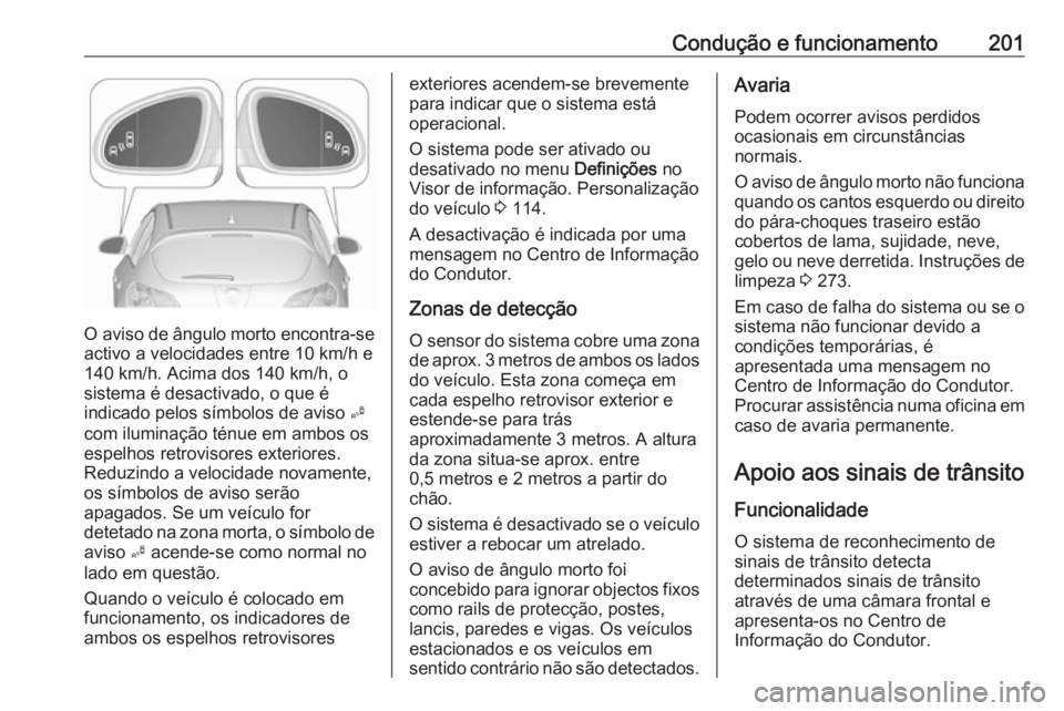 OPEL ASTRA J 2018 Manual de Instruções (in Portugues) Condução e funcionamento201
O aviso de ângulo morto encontra-seactivo a velocidades entre 10 km/h e
140 km/h. Acima dos 140 km/h, o
sistema é desactivado, o que é
indicado pelos símbolos de avis OPEL ASTRA J 2018 Manual de Instruções (in Portugues) Condução e funcionamento201
O aviso de ângulo morto encontra-seactivo a velocidades entre 10 km/h e
140 km/h. Acima dos 140 km/h, o
sistema é desactivado, o que é
indicado pelos símbolos de avis