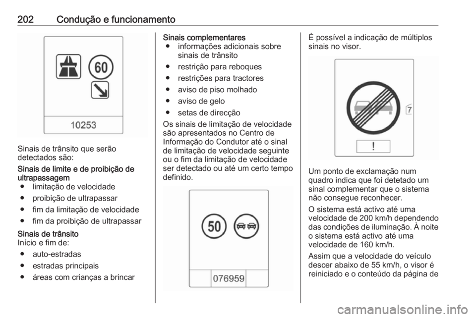 OPEL ASTRA J 2018  Manual de Instruções (in Portugues) 202Condução e funcionamento
Sinais de trânsito que serão
detectados são:
Sinais de limite e de proibição de
ultrapassagem ● limitação de velocidade
● proibição de ultrapassar
● fim da