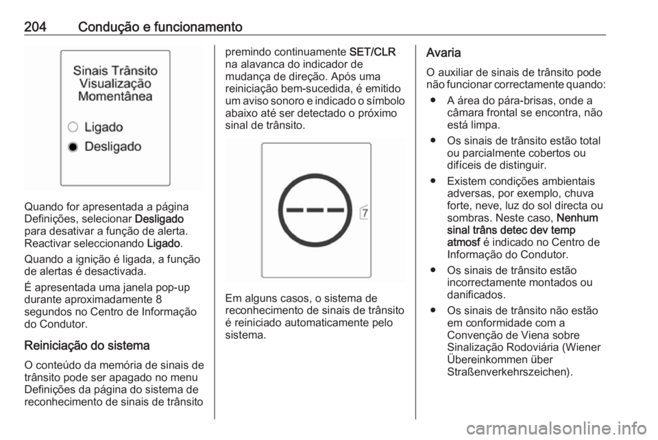 OPEL ASTRA J 2018  Manual de Instruções (in Portugues) 204Condução e funcionamento
Quando for apresentada a página
Definições, selecionar  Desligado
para desativar a função de alerta.
Reactivar seleccionando  Ligado.
Quando a ignição é ligada, a