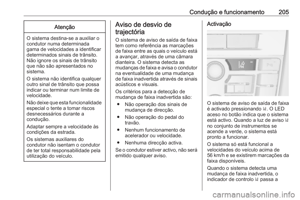 OPEL ASTRA J 2018  Manual de Instruções (in Portugues) Condução e funcionamento205Atenção
O sistema destina-se a auxiliar o
condutor numa determinada
gama de velocidades a identificar
determinados sinais de trânsito.
Não ignore os sinais de trânsit