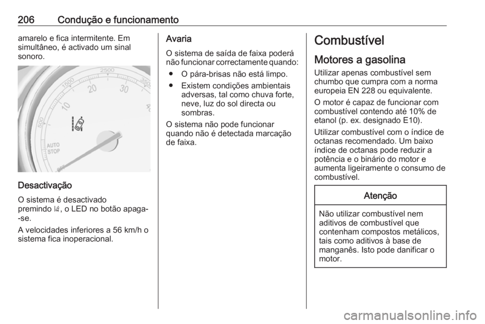OPEL ASTRA J 2018  Manual de Instruções (in Portugues) 206Condução e funcionamentoamarelo e fica intermitente. Em
simultâneo, é activado um sinal
sonoro.
Desactivação
O sistema é desactivado
premindo  ), o LED no botão apaga-
-se.
A velocidades in