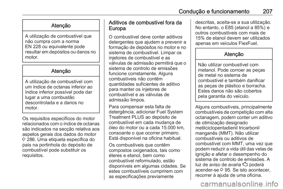 OPEL ASTRA J 2018  Manual de Instruções (in Portugues) Condução e funcionamento207Atenção
A utilização de combustível que
não cumpra com a norma
EN 228 ou equivalente pode
resultar em depósitos ou danos no motor.
Atenção
A utilização de combu