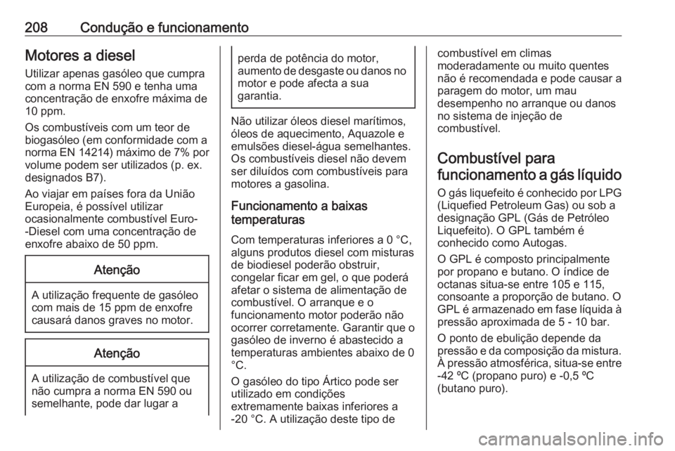 OPEL ASTRA J 2018  Manual de Instruções (in Portugues) 208Condução e funcionamentoMotores a dieselUtilizar apenas gasóleo que cumpra
com a norma EN 590 e tenha uma
concentração de enxofre máxima de
10 ppm.
Os combustíveis com um teor de
biogasóleo