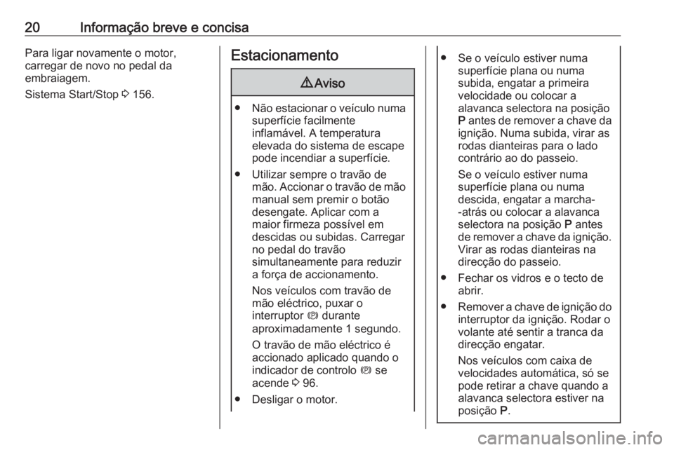 OPEL ASTRA J 2018 Manual de Instruções (in Portugues) 20Informação breve e concisaPara ligar novamente o motor,
carregar de novo no pedal da
embraiagem.
Sistema Start/Stop 3 156.Estacionamento9 Aviso
● Não estacionar o veículo numa
superfície fac OPEL ASTRA J 2018 Manual de Instruções (in Portugues) 20Informação breve e concisaPara ligar novamente o motor,
carregar de novo no pedal da
embraiagem.
Sistema Start/Stop 3 156.Estacionamento9 Aviso
● Não estacionar o veículo numa
superfície fac