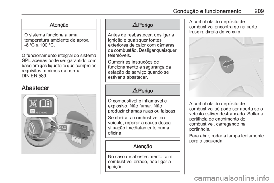 OPEL ASTRA J 2018 Manual de Instruções (in Portugues) Condução e funcionamento209Atenção
O sistema funciona a uma
temperatura ambiente de aprox. -8 ºC a 100 ºC.
O funcionamento integral do sistema
GPL apenas pode ser garantido com
base em gás liqu OPEL ASTRA J 2018 Manual de Instruções (in Portugues) Condução e funcionamento209Atenção
O sistema funciona a uma
temperatura ambiente de aprox. -8 ºC a 100 ºC.
O funcionamento integral do sistema
GPL apenas pode ser garantido com
base em gás liqu