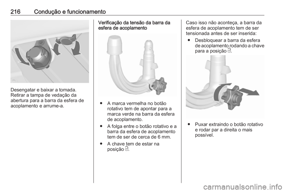 OPEL ASTRA J 2018 Manual de Instruções (in Portugues) 216Condução e funcionamento
Desengatar e baixar a tomada.
Retirar a tampa de vedação da
abertura para a barra da esfera de
acoplamento e arrume-a.
Verificação da tensão da barra da esfera de ac OPEL ASTRA J 2018 Manual de Instruções (in Portugues) 216Condução e funcionamento
Desengatar e baixar a tomada.
Retirar a tampa de vedação da
abertura para a barra da esfera de
acoplamento e arrume-a.
Verificação da tensão da barra da esfera de ac